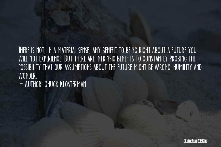 Chuck Klosterman Quotes: There Is Not, In A Material Sense, Any Benefit To Being Right About A Future You Will Not Experience. But