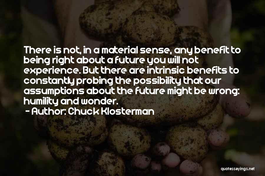 Chuck Klosterman Quotes: There Is Not, In A Material Sense, Any Benefit To Being Right About A Future You Will Not Experience. But