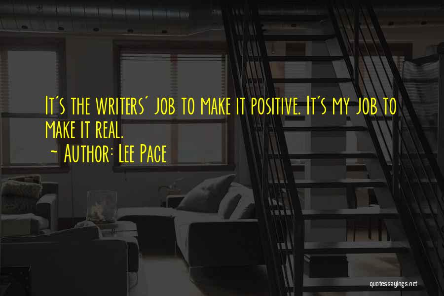 Lee Pace Quotes: It's The Writers' Job To Make It Positive. It's My Job To Make It Real.