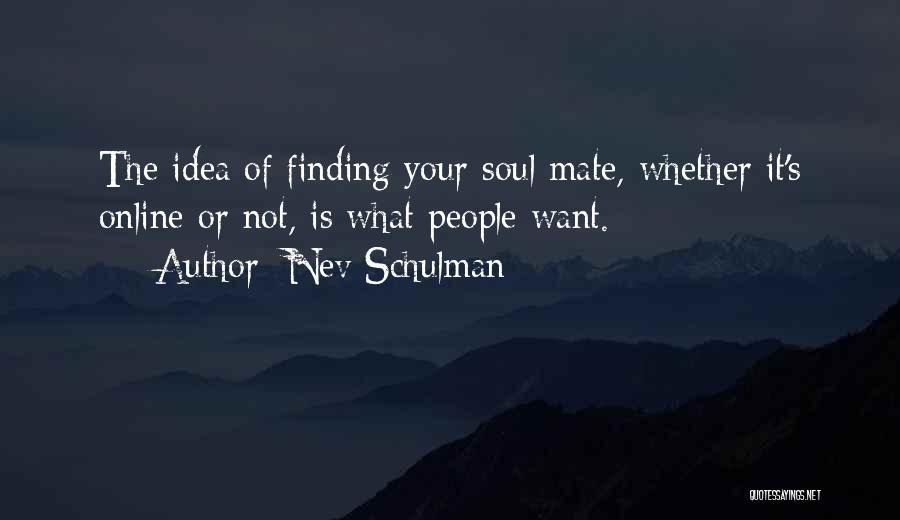 Nev Schulman Quotes: The Idea Of Finding Your Soul Mate, Whether It's Online Or Not, Is What People Want.