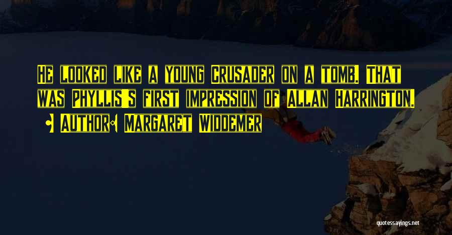 Margaret Widdemer Quotes: He Looked Like A Young Crusader On A Tomb. That Was Phyllis's First Impression Of Allan Harrington.