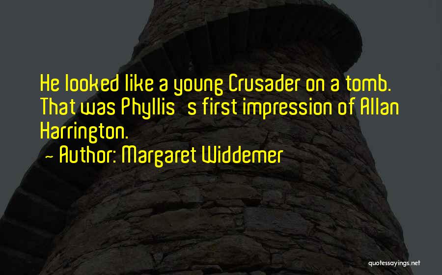Margaret Widdemer Quotes: He Looked Like A Young Crusader On A Tomb. That Was Phyllis's First Impression Of Allan Harrington.