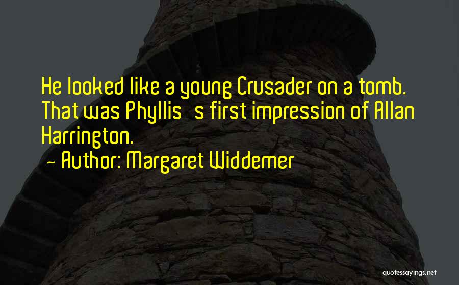 Margaret Widdemer Quotes: He Looked Like A Young Crusader On A Tomb. That Was Phyllis's First Impression Of Allan Harrington.