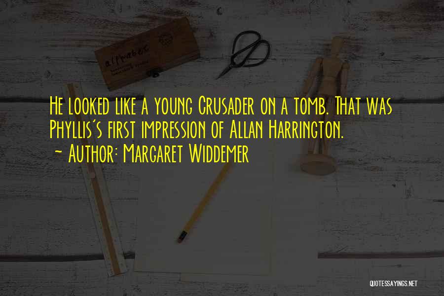 Margaret Widdemer Quotes: He Looked Like A Young Crusader On A Tomb. That Was Phyllis's First Impression Of Allan Harrington.