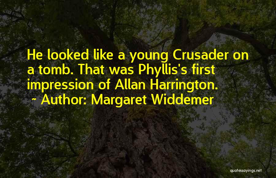 Margaret Widdemer Quotes: He Looked Like A Young Crusader On A Tomb. That Was Phyllis's First Impression Of Allan Harrington.