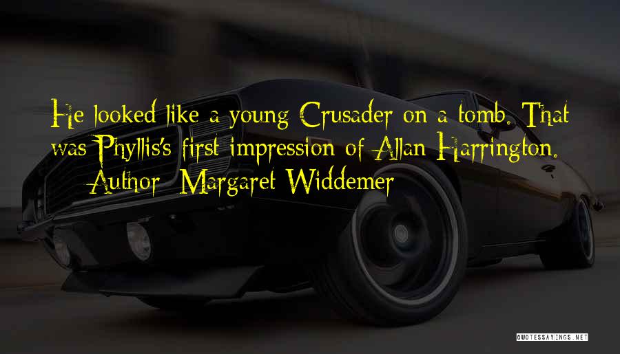 Margaret Widdemer Quotes: He Looked Like A Young Crusader On A Tomb. That Was Phyllis's First Impression Of Allan Harrington.