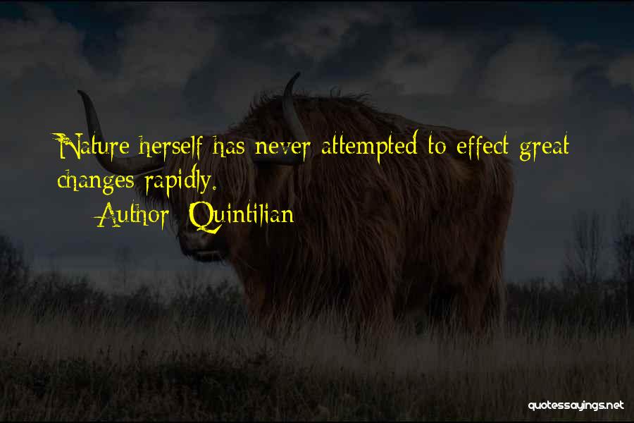Quintilian Quotes: Nature Herself Has Never Attempted To Effect Great Changes Rapidly.