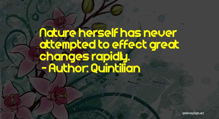 Quintilian Quotes: Nature Herself Has Never Attempted To Effect Great Changes Rapidly.