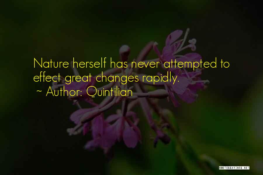 Quintilian Quotes: Nature Herself Has Never Attempted To Effect Great Changes Rapidly.