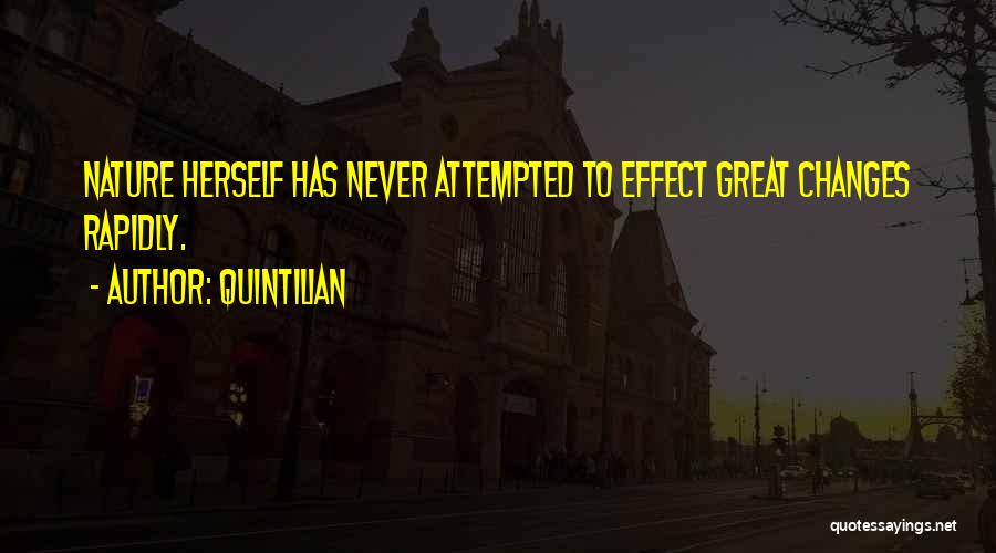 Quintilian Quotes: Nature Herself Has Never Attempted To Effect Great Changes Rapidly.