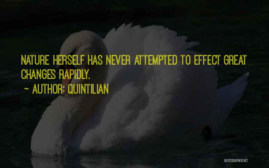 Quintilian Quotes: Nature Herself Has Never Attempted To Effect Great Changes Rapidly.