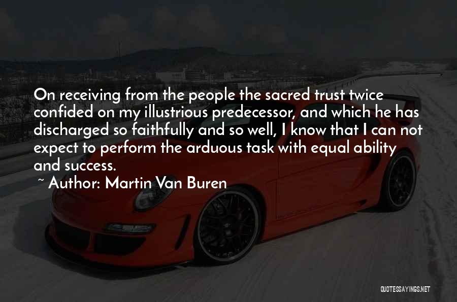 Martin Van Buren Quotes: On Receiving From The People The Sacred Trust Twice Confided On My Illustrious Predecessor, And Which He Has Discharged So