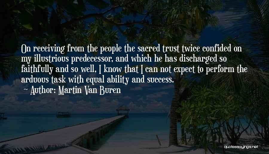 Martin Van Buren Quotes: On Receiving From The People The Sacred Trust Twice Confided On My Illustrious Predecessor, And Which He Has Discharged So