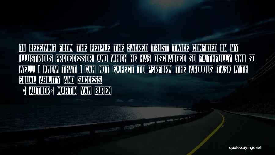 Martin Van Buren Quotes: On Receiving From The People The Sacred Trust Twice Confided On My Illustrious Predecessor, And Which He Has Discharged So