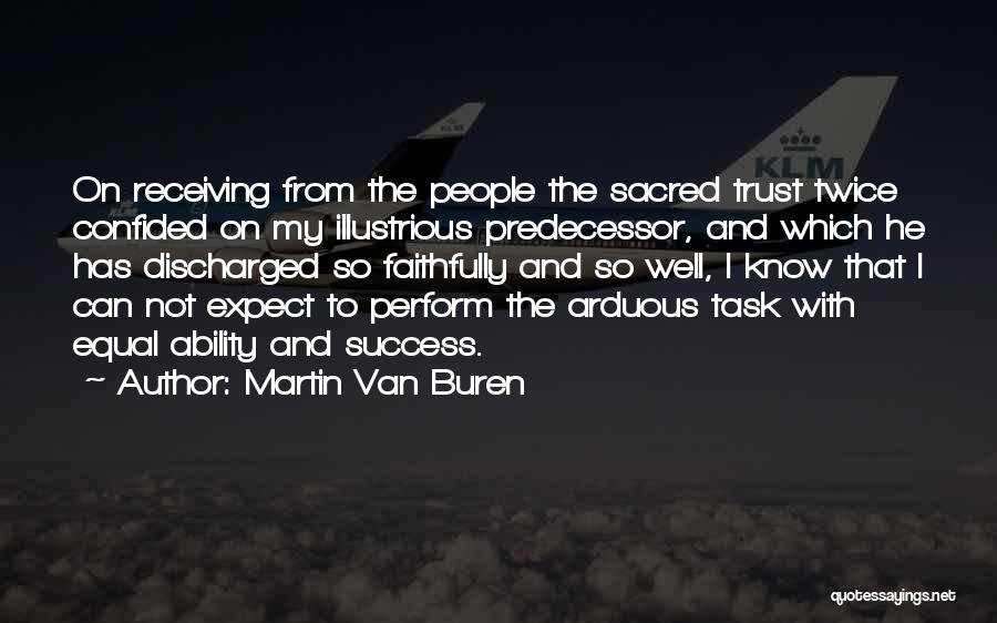 Martin Van Buren Quotes: On Receiving From The People The Sacred Trust Twice Confided On My Illustrious Predecessor, And Which He Has Discharged So