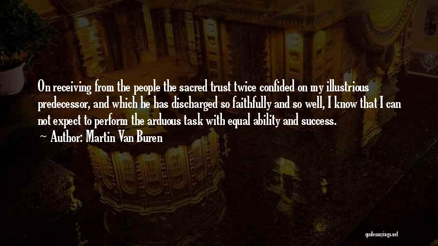 Martin Van Buren Quotes: On Receiving From The People The Sacred Trust Twice Confided On My Illustrious Predecessor, And Which He Has Discharged So