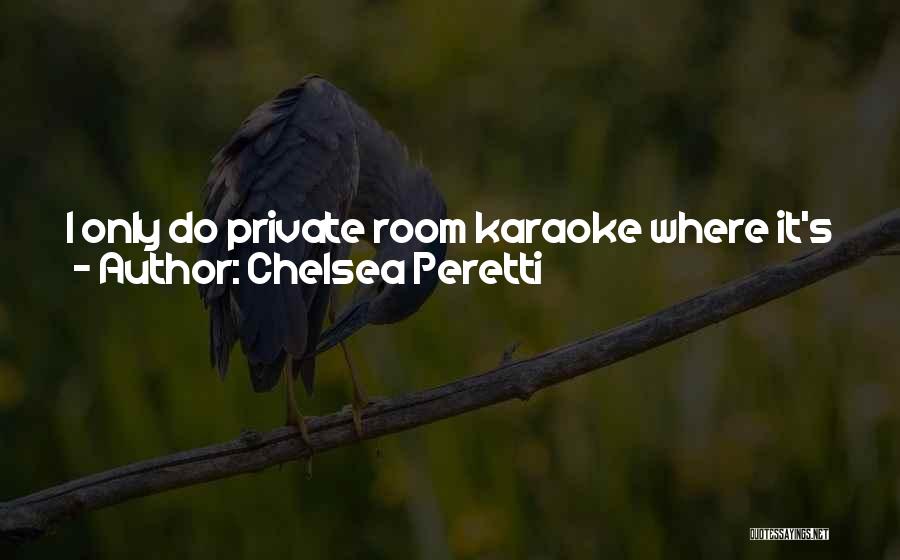 Chelsea Peretti Quotes: I Only Do Private Room Karaoke Where It's Just Me And One Of My Closest Girlfriends. My Mom Always Said