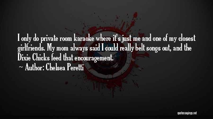 Chelsea Peretti Quotes: I Only Do Private Room Karaoke Where It's Just Me And One Of My Closest Girlfriends. My Mom Always Said