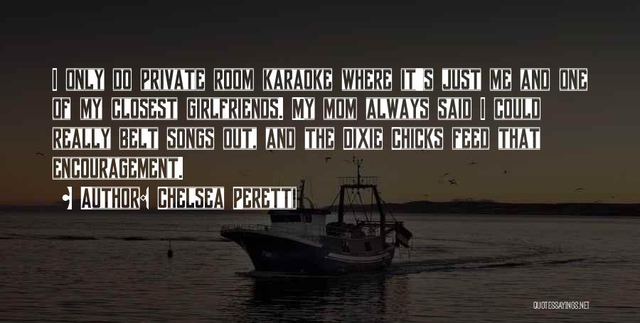 Chelsea Peretti Quotes: I Only Do Private Room Karaoke Where It's Just Me And One Of My Closest Girlfriends. My Mom Always Said