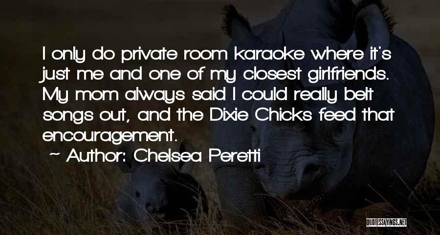 Chelsea Peretti Quotes: I Only Do Private Room Karaoke Where It's Just Me And One Of My Closest Girlfriends. My Mom Always Said