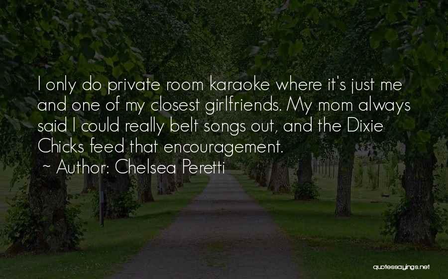 Chelsea Peretti Quotes: I Only Do Private Room Karaoke Where It's Just Me And One Of My Closest Girlfriends. My Mom Always Said