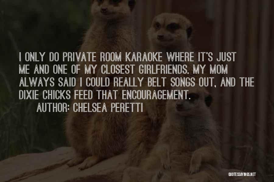 Chelsea Peretti Quotes: I Only Do Private Room Karaoke Where It's Just Me And One Of My Closest Girlfriends. My Mom Always Said