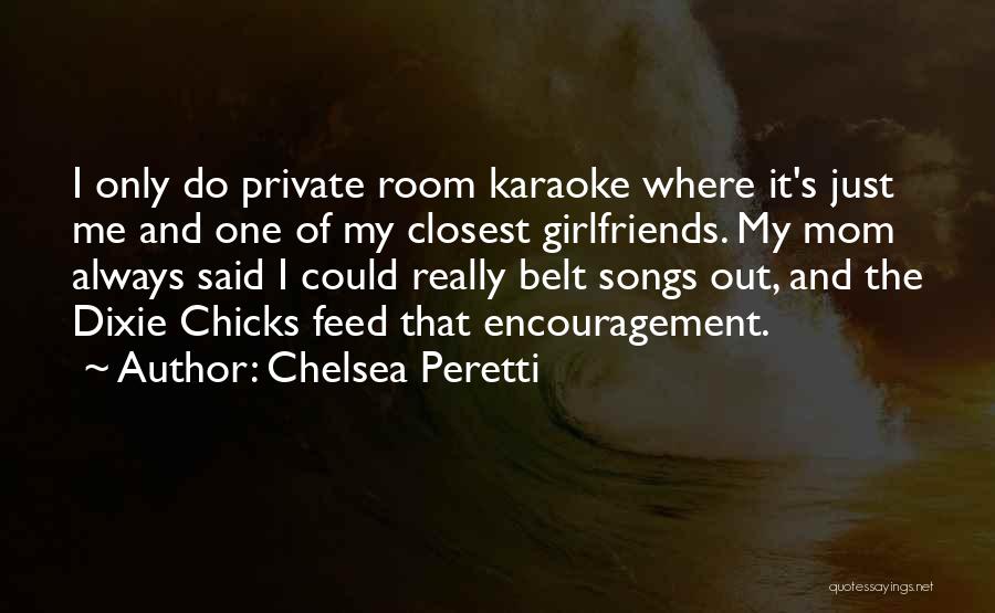 Chelsea Peretti Quotes: I Only Do Private Room Karaoke Where It's Just Me And One Of My Closest Girlfriends. My Mom Always Said