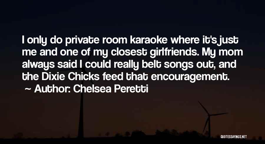 Chelsea Peretti Quotes: I Only Do Private Room Karaoke Where It's Just Me And One Of My Closest Girlfriends. My Mom Always Said