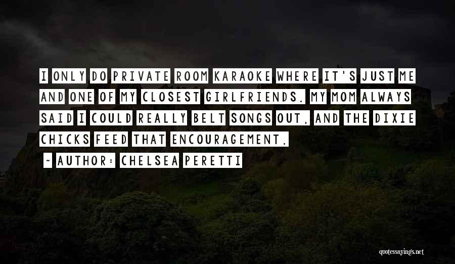 Chelsea Peretti Quotes: I Only Do Private Room Karaoke Where It's Just Me And One Of My Closest Girlfriends. My Mom Always Said