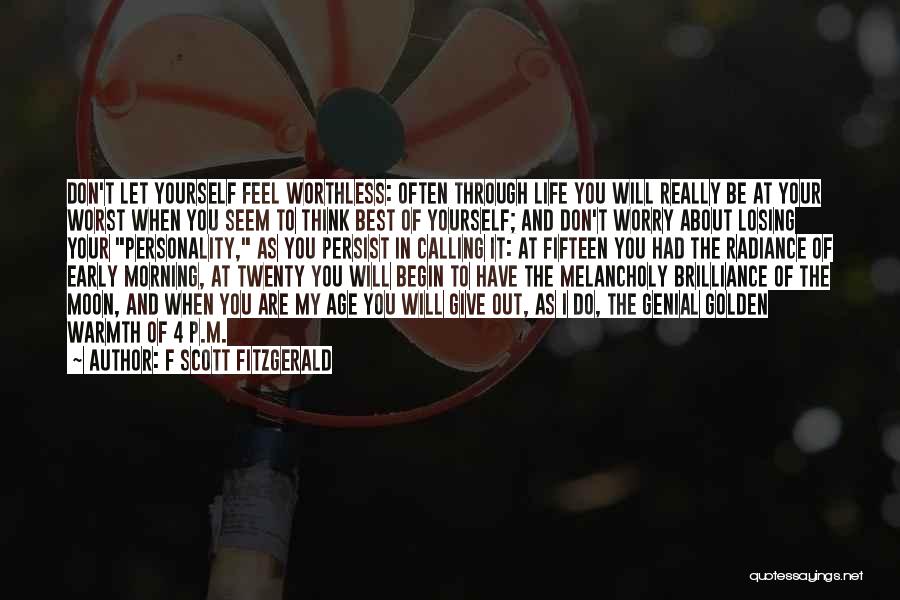 F Scott Fitzgerald Quotes: Don't Let Yourself Feel Worthless: Often Through Life You Will Really Be At Your Worst When You Seem To Think