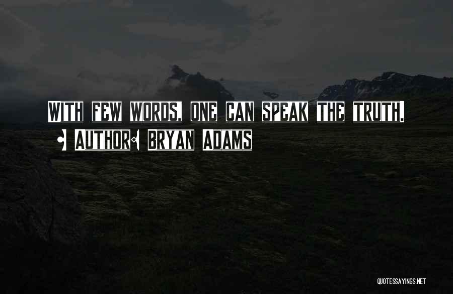 Bryan Adams Quotes: With Few Words, One Can Speak The Truth.