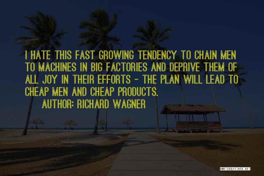 Richard Wagner Quotes: I Hate This Fast Growing Tendency To Chain Men To Machines In Big Factories And Deprive Them Of All Joy
