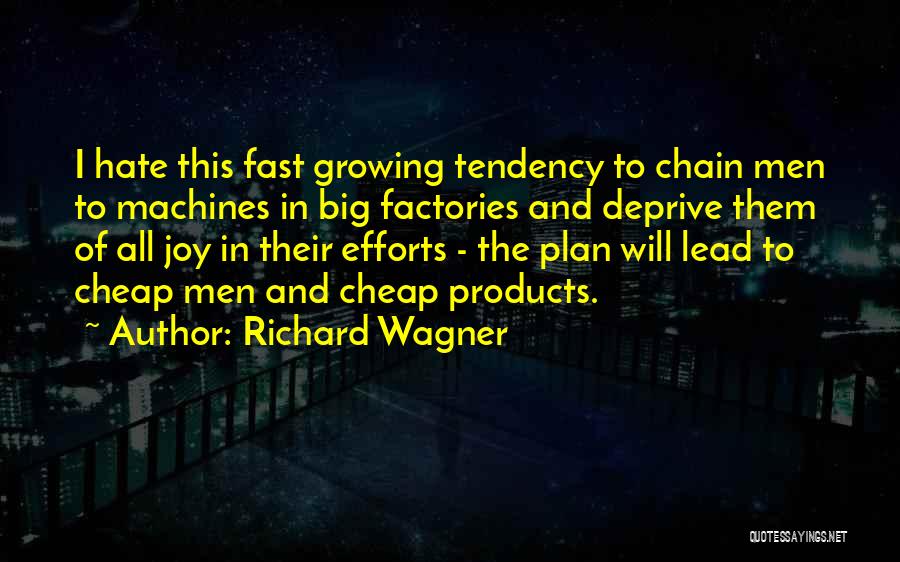 Richard Wagner Quotes: I Hate This Fast Growing Tendency To Chain Men To Machines In Big Factories And Deprive Them Of All Joy
