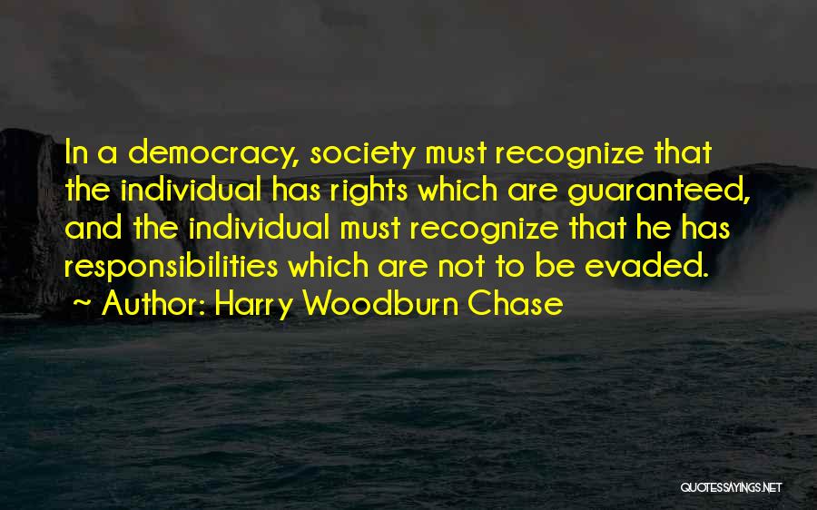 Harry Woodburn Chase Quotes: In A Democracy, Society Must Recognize That The Individual Has Rights Which Are Guaranteed, And The Individual Must Recognize That