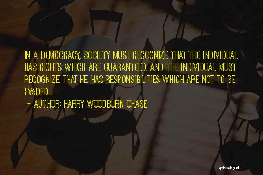 Harry Woodburn Chase Quotes: In A Democracy, Society Must Recognize That The Individual Has Rights Which Are Guaranteed, And The Individual Must Recognize That