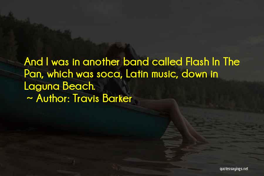 Travis Barker Quotes: And I Was In Another Band Called Flash In The Pan, Which Was Soca, Latin Music, Down In Laguna Beach.