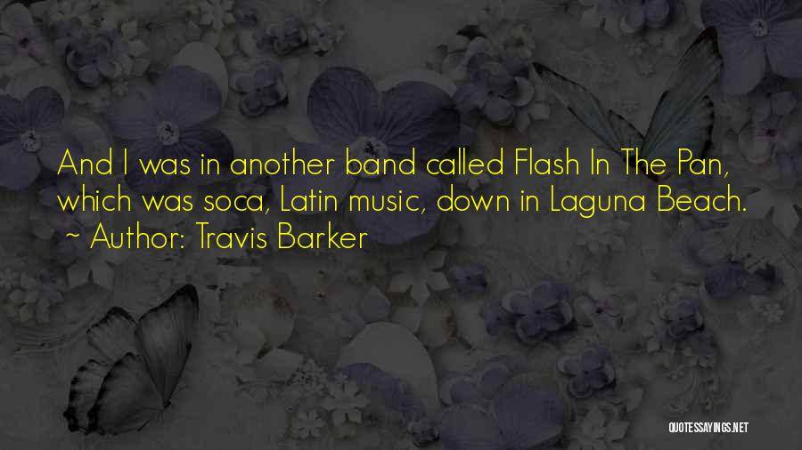 Travis Barker Quotes: And I Was In Another Band Called Flash In The Pan, Which Was Soca, Latin Music, Down In Laguna Beach.