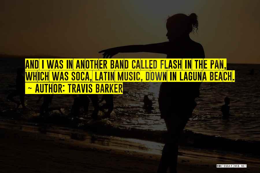 Travis Barker Quotes: And I Was In Another Band Called Flash In The Pan, Which Was Soca, Latin Music, Down In Laguna Beach.