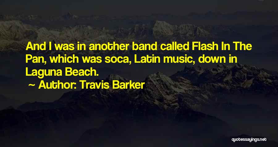 Travis Barker Quotes: And I Was In Another Band Called Flash In The Pan, Which Was Soca, Latin Music, Down In Laguna Beach.