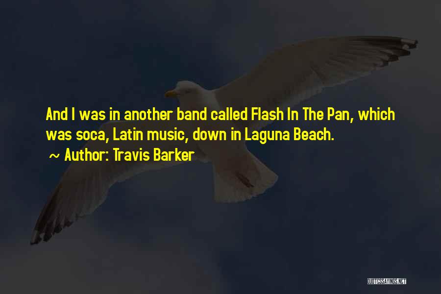 Travis Barker Quotes: And I Was In Another Band Called Flash In The Pan, Which Was Soca, Latin Music, Down In Laguna Beach.
