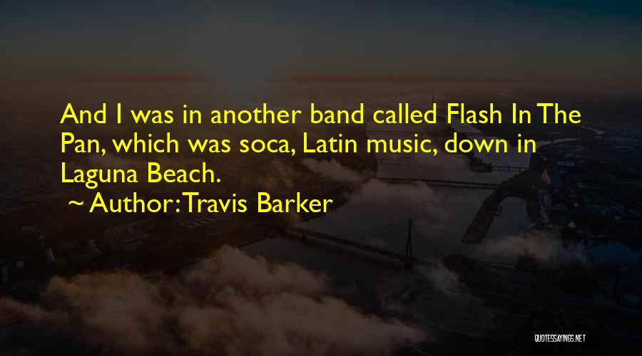 Travis Barker Quotes: And I Was In Another Band Called Flash In The Pan, Which Was Soca, Latin Music, Down In Laguna Beach.