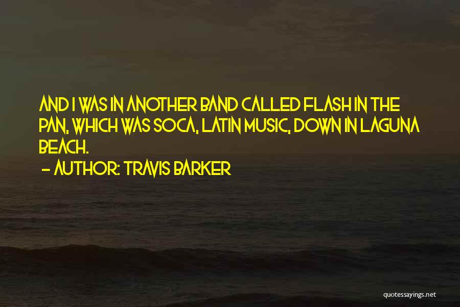 Travis Barker Quotes: And I Was In Another Band Called Flash In The Pan, Which Was Soca, Latin Music, Down In Laguna Beach.