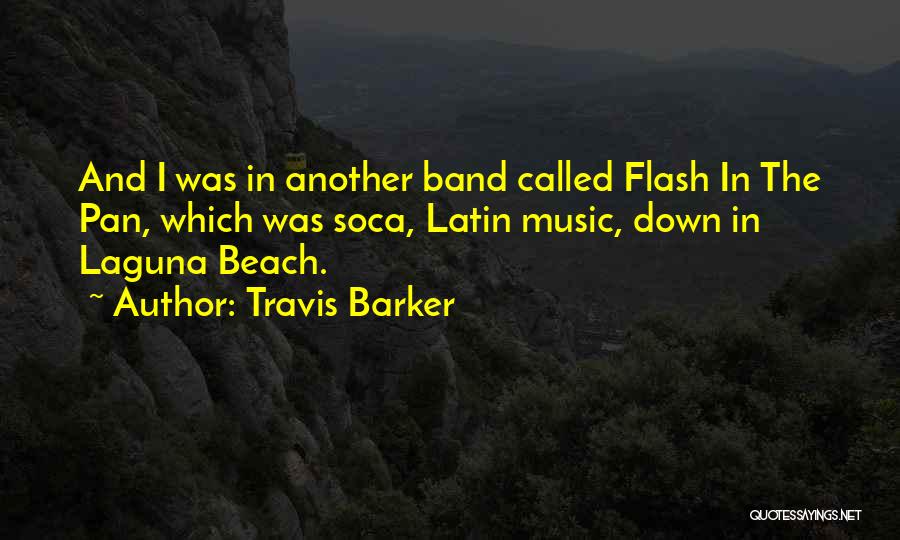 Travis Barker Quotes: And I Was In Another Band Called Flash In The Pan, Which Was Soca, Latin Music, Down In Laguna Beach.