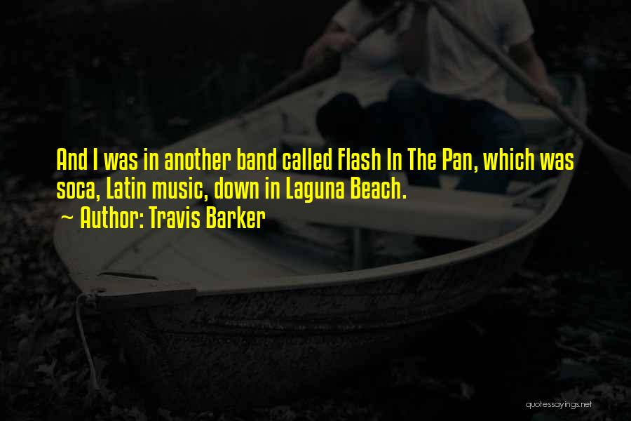 Travis Barker Quotes: And I Was In Another Band Called Flash In The Pan, Which Was Soca, Latin Music, Down In Laguna Beach.