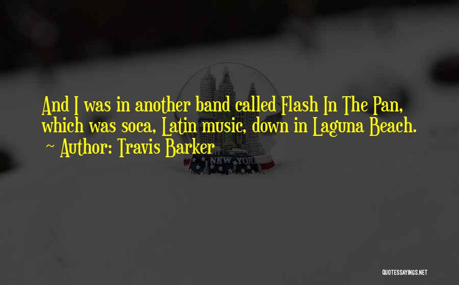 Travis Barker Quotes: And I Was In Another Band Called Flash In The Pan, Which Was Soca, Latin Music, Down In Laguna Beach.