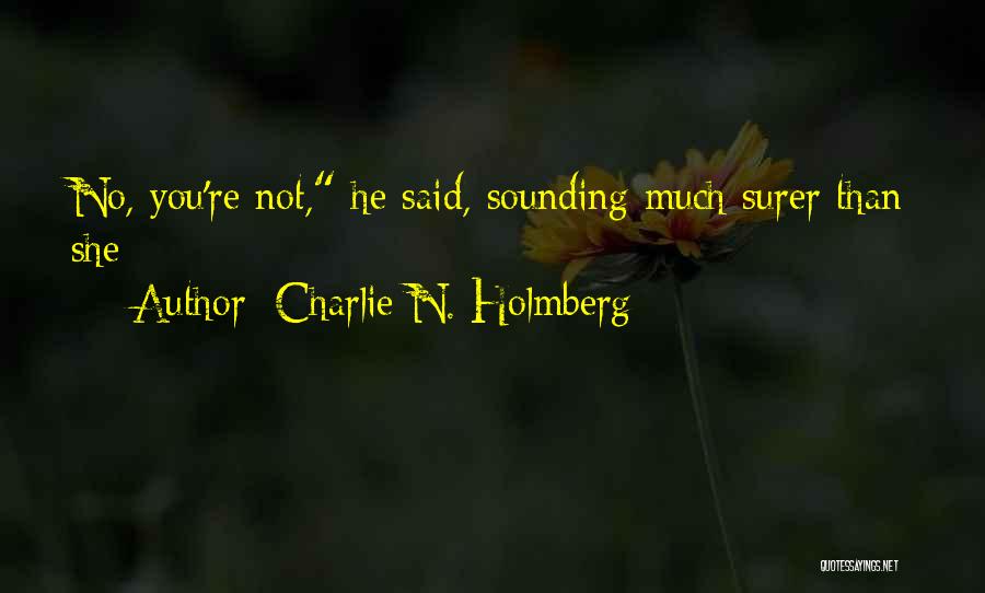 Charlie N. Holmberg Quotes: No, You're Not, He Said, Sounding Much Surer Than She