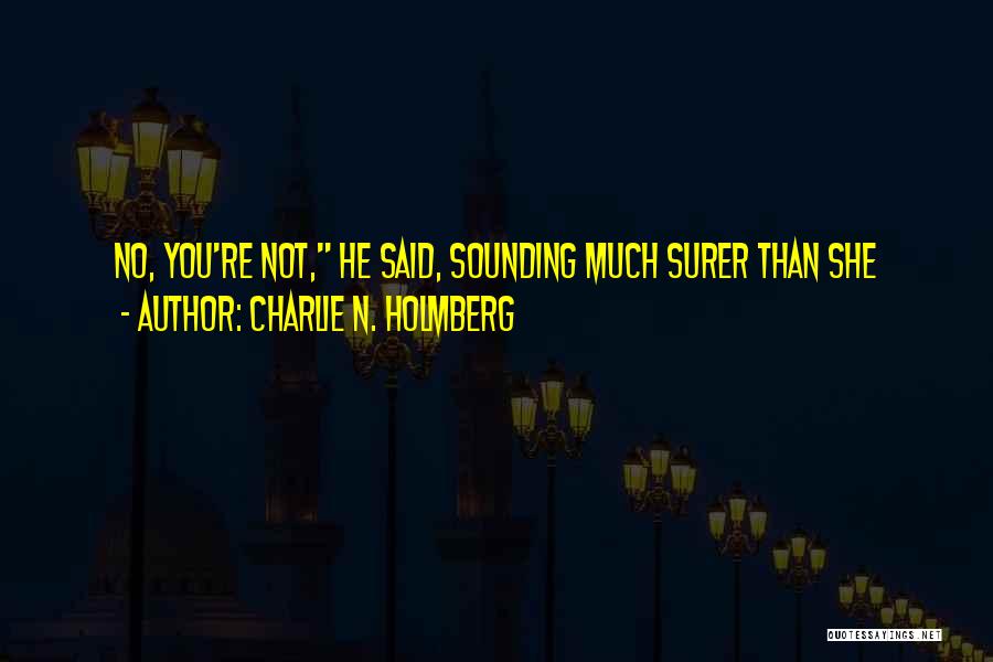 Charlie N. Holmberg Quotes: No, You're Not, He Said, Sounding Much Surer Than She