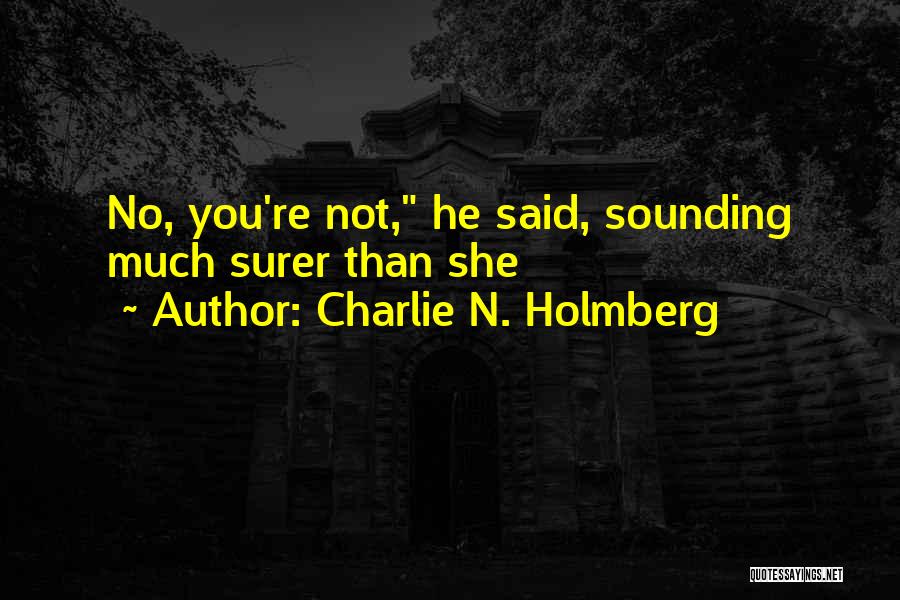 Charlie N. Holmberg Quotes: No, You're Not, He Said, Sounding Much Surer Than She