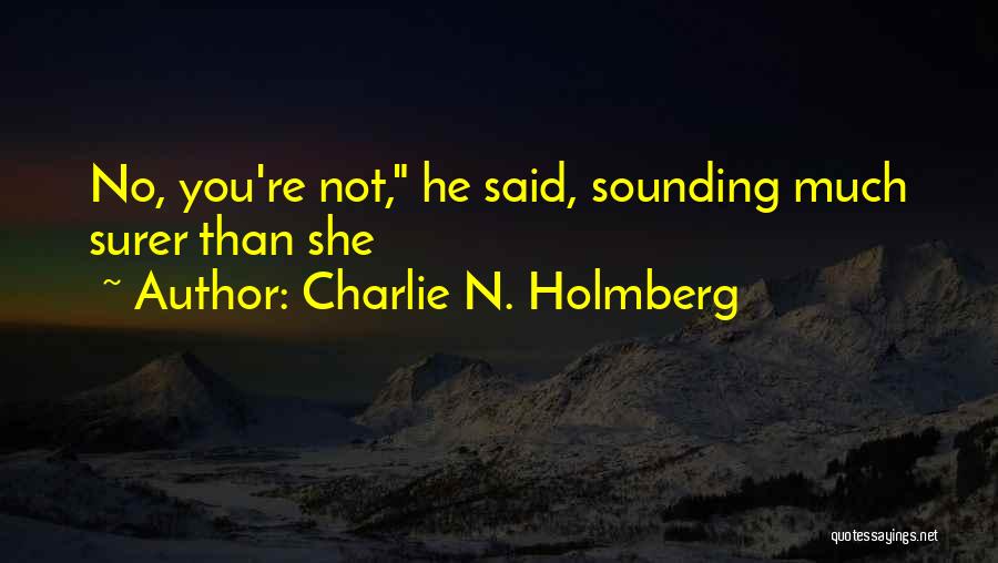 Charlie N. Holmberg Quotes: No, You're Not, He Said, Sounding Much Surer Than She