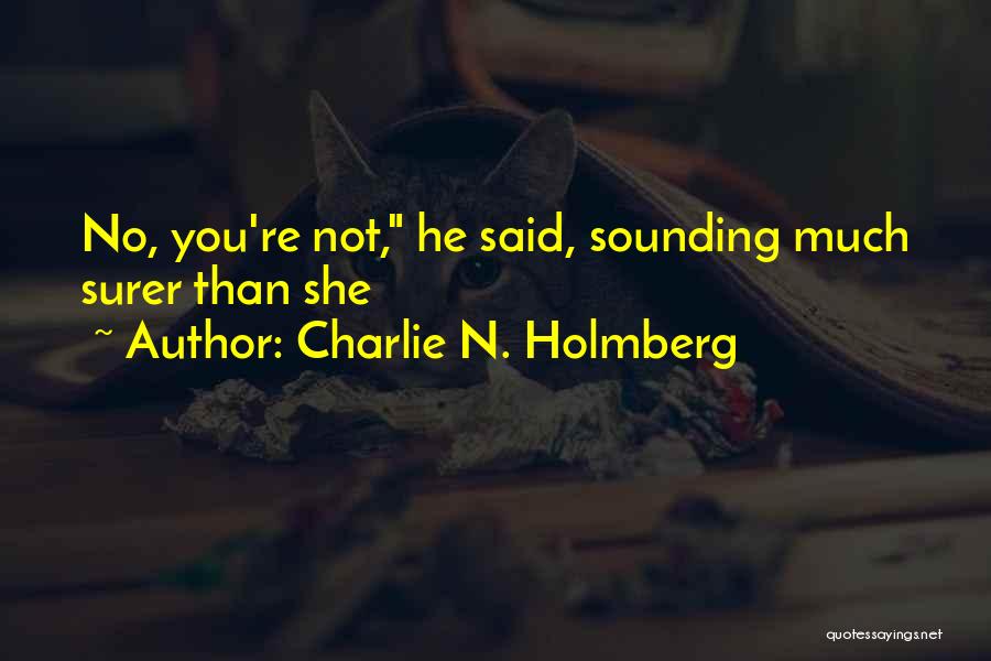 Charlie N. Holmberg Quotes: No, You're Not, He Said, Sounding Much Surer Than She